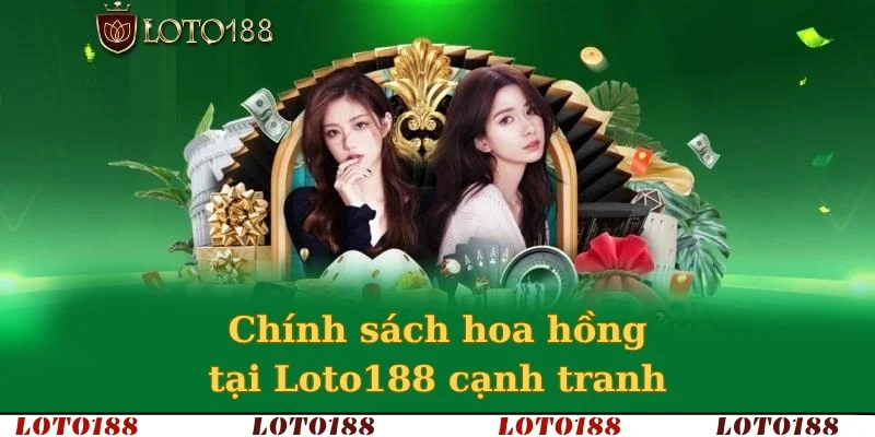 Chính sách hoa hồng tại Loto188 cạnh tranh