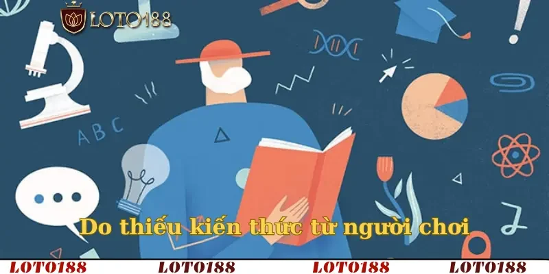 Do thiếu kiến thức từ người chơi 