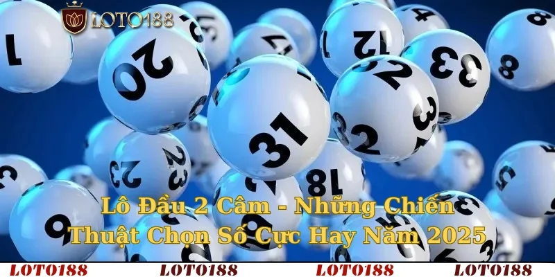 Lô Đầu 2 Câm – Những Chiến Thuật Chọn Số Cực Hay 2025