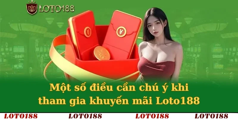 Một số điều cần chú ý khi tham gia khuyến mãi Loto188