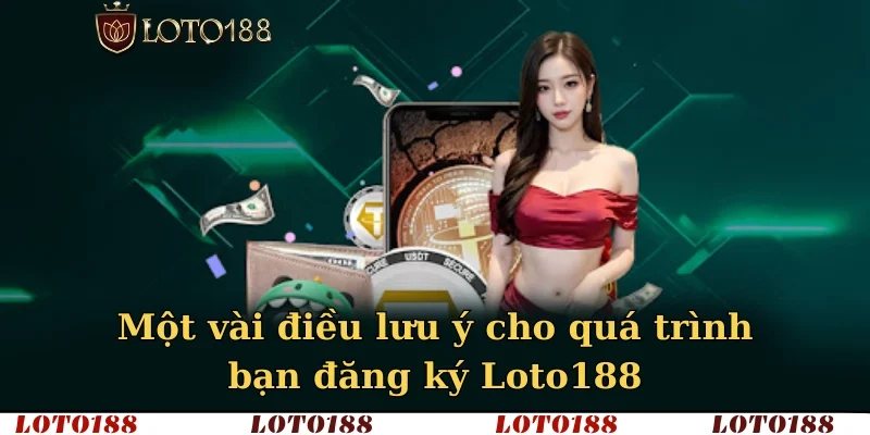Một vài điều lưu ý cho quá trình bạn đăng ký LOTO188