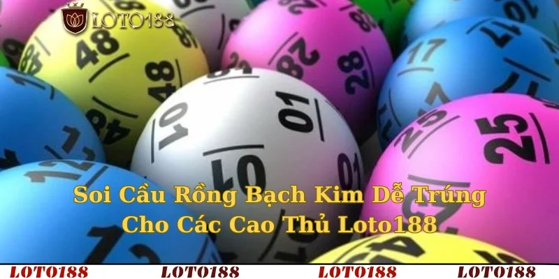 Soi Cầu Rồng Bạch Kim Dễ Trúng Cho Các Cao Thủ Loto188