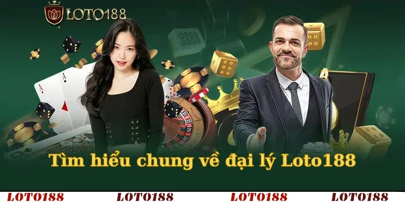 Tìm hiểu chung về đại lý Loto188