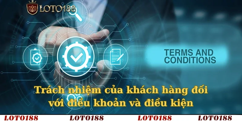 Trách nhiệm của khách hàng đối với điều khoản và điều kiện