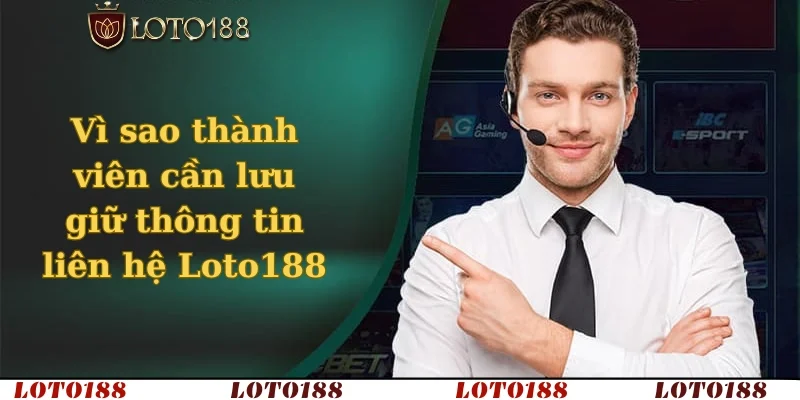 Vì sao thành viên cần lưu giữ thông tin liên hệ Loto188