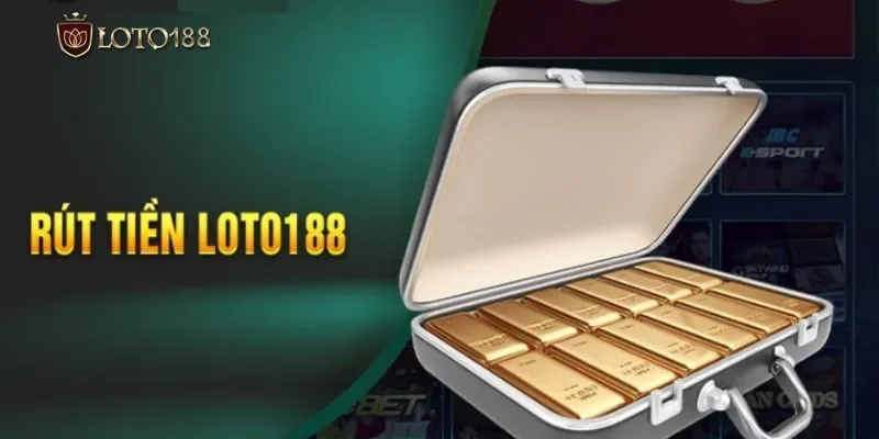 Chuẩn chỉ các bước rút tiền đơn giản tại Loto188